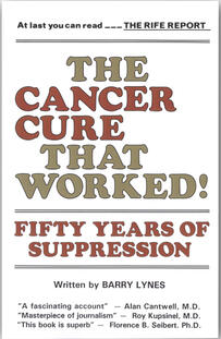 The Rife Report: The Cancer Cure That Worked: 50 Years of Suppression Written by Barry Lynes